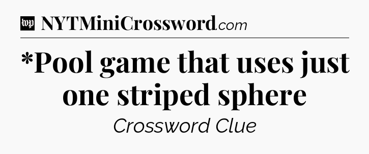*Pool game that uses just one striped sphere Crossword Clue