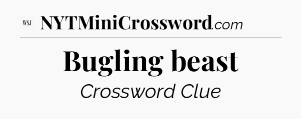 Bugling beast - WSJ Crossword