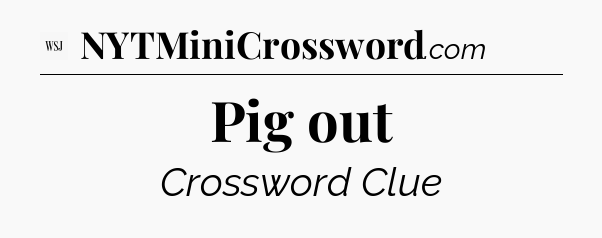 Pig out - WSJ Crossword