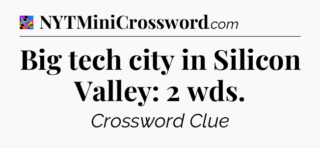 Big tech city in Silicon Valley: 2 wds Crossword Clue
