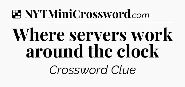 Solution: Where servers work around the clock - NYT Crossword