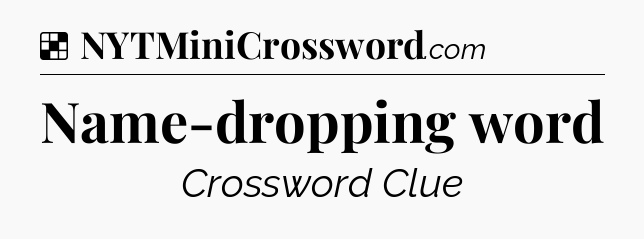 Solution: Name-dropping word - NYT Crossword