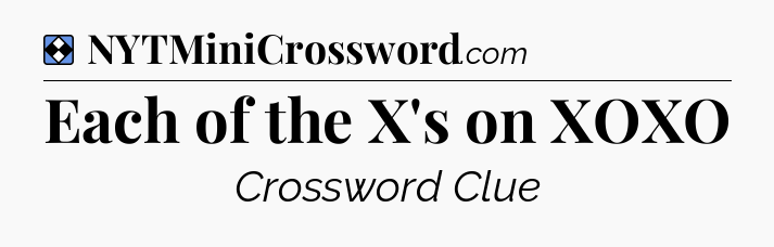 Solution: Each of the X's on XOXO - NYT Mini Crossword