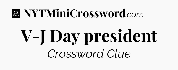 V-J Day president - LA Times Crossword