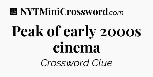 Peak of early 2000s cinema - LA Times Crossword