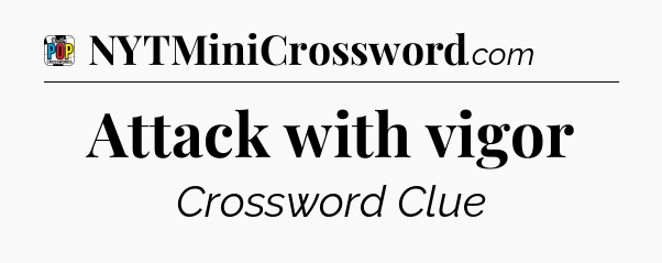 Attack with vigor Crossword Clue
