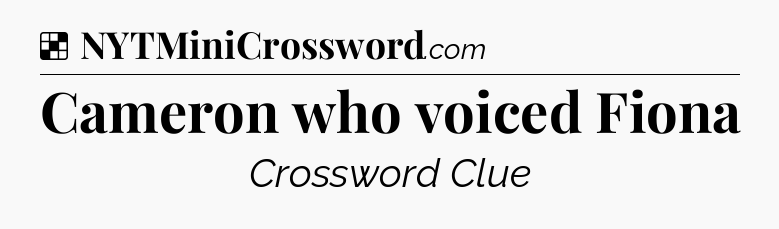 Solution: Cameron who voiced Fiona - NYT Crossword