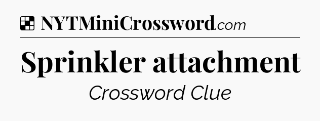 Solution: Sprinkler attachment - NYT Crossword