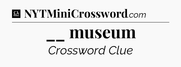 __ museum - LA Times Crossword