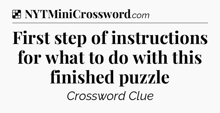 Solution: First step of instructions for what to do with this finished puzzle - NYT Crossword