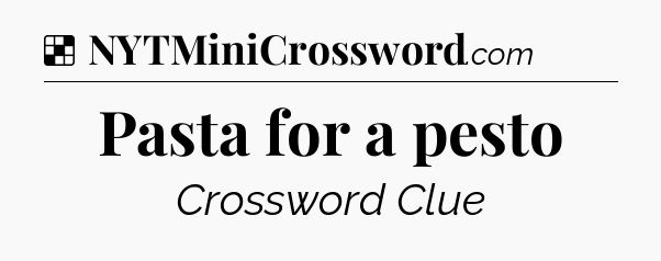 Solution: Pasta for a pesto - NYT Crossword