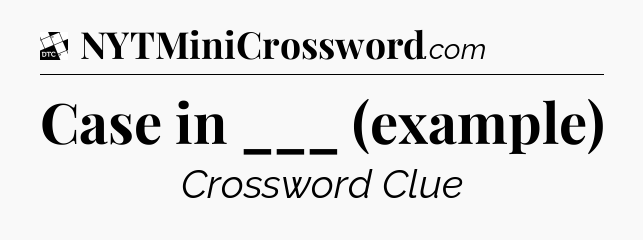 Case in ___ (example) - Daily Themed Mini Crossword