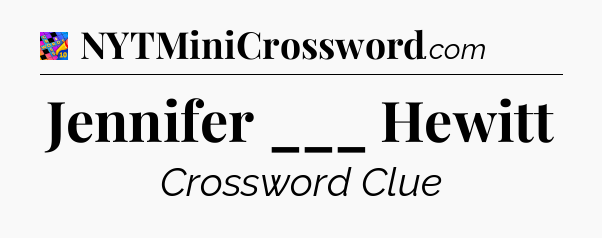 Jennifer ___ Hewitt Crossword Clue
