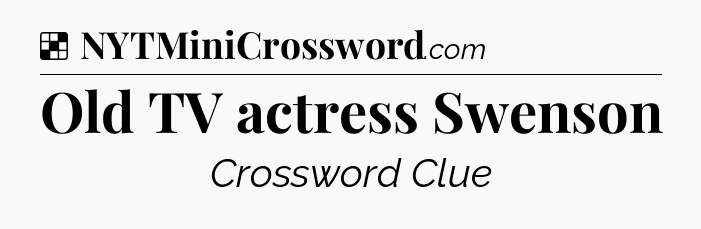 Solution: Old TV actress Swenson - NYT Crossword