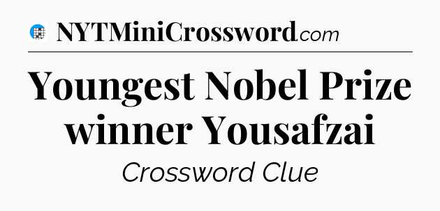 Youngest Nobel Prize winner Yousafzai Crossword Clue