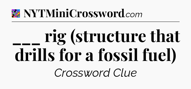 ___ rig (structure that drills for a fossil fuel) Crossword Clue