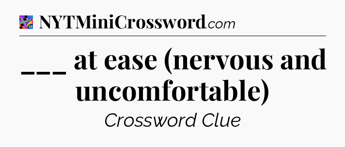 ___ at ease (nervous and uncomfortable) Crossword Clue