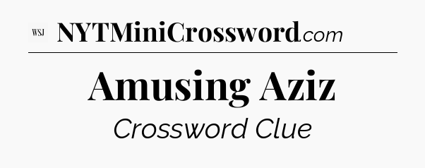 Amusing Aziz - WSJ Crossword