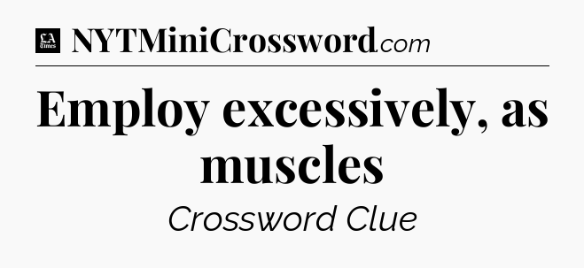 Employ excessively, as muscles - LA Times Crossword