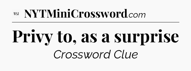 Privy to, as a surprise - WSJ Crossword
