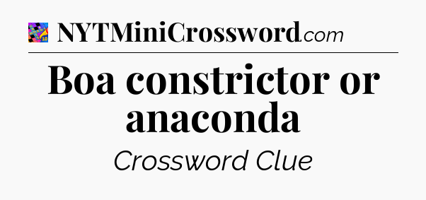 Boa constrictor or anaconda Crossword Clue