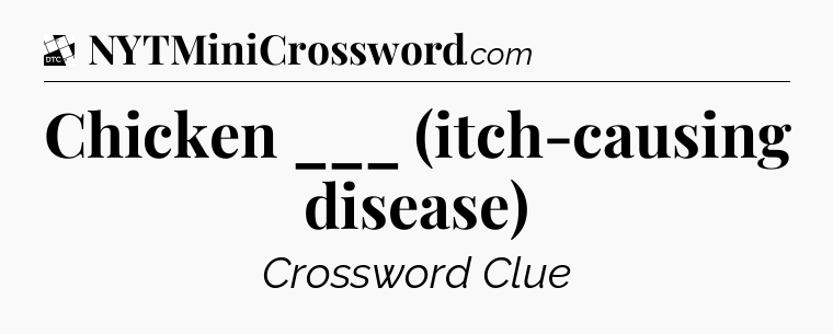 Chicken ___ (itch-causing disease) - Daily Themed Classic Crossword