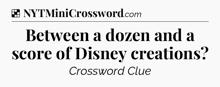 Solution: Between a dozen and a score of Disney creations - NYT Crossword