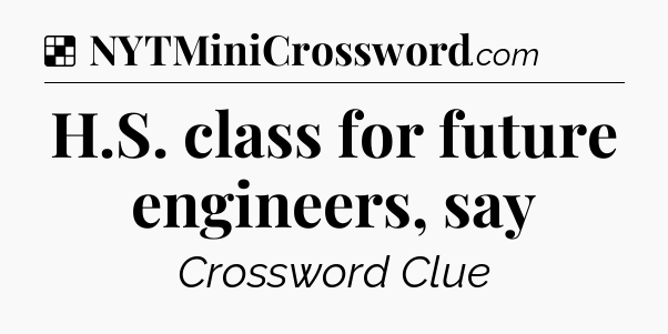 Solution: H.S. class for future engineers, say - NYT Crossword