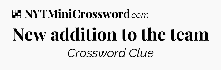 Solution: New addition to the team - NYT Crossword