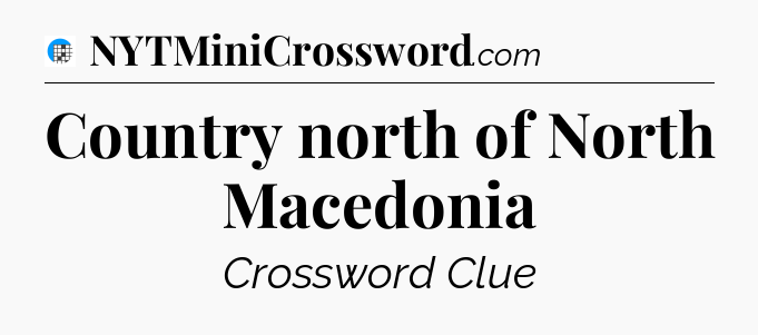 Country north of North Macedonia Crossword Clue