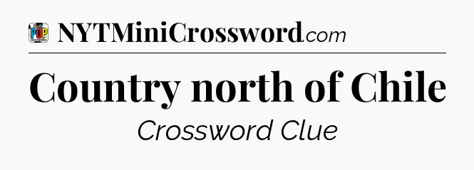 Country north of Chile Crossword Clue