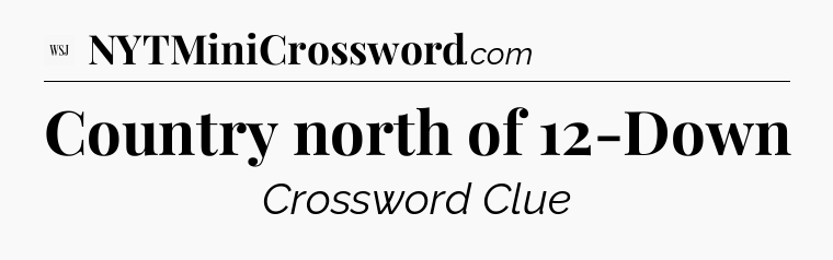 Country north of 12-Down - WSJ Crossword