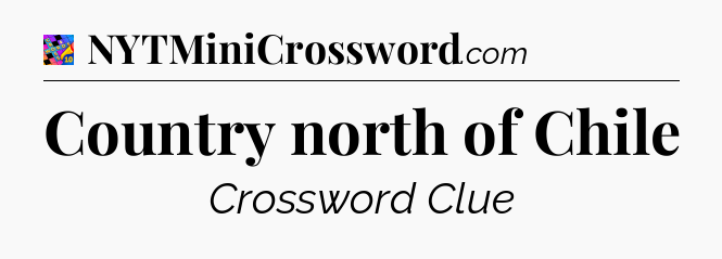 Country north of Chile Crossword Clue