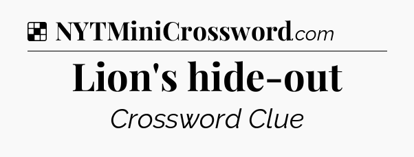 Solution: Lion's hide-out - NYT Crossword