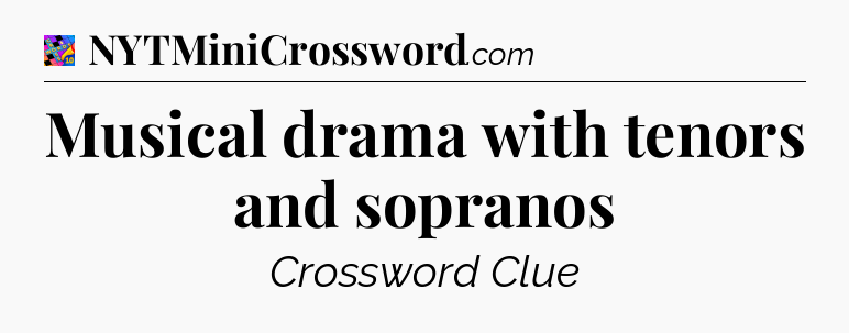 Musical drama with tenors and sopranos Crossword Clue