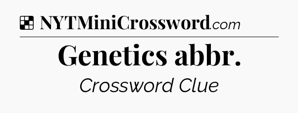 Solution: Genetics abbr - NYT Crossword