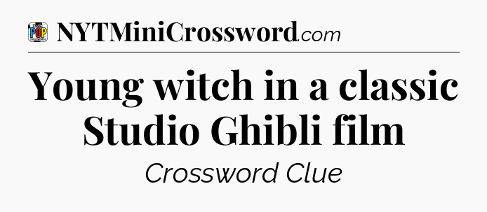 Young witch in a classic Studio Ghibli film Crossword Clue
