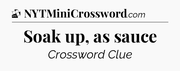 Soak up, as sauce - Daily Themed Classic Crossword