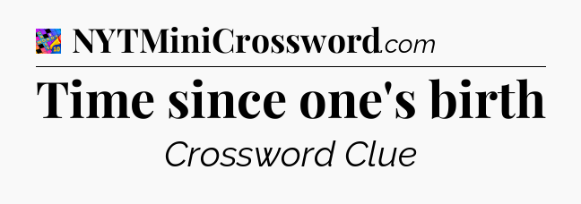 Time since one's birth Crossword Clue
