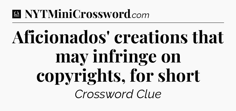 Aficionados' creations that may infringe on copyrights, for short - LA Times Crossword