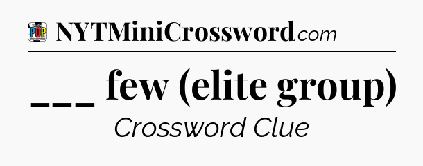 ___ few (elite group) Crossword Clue
