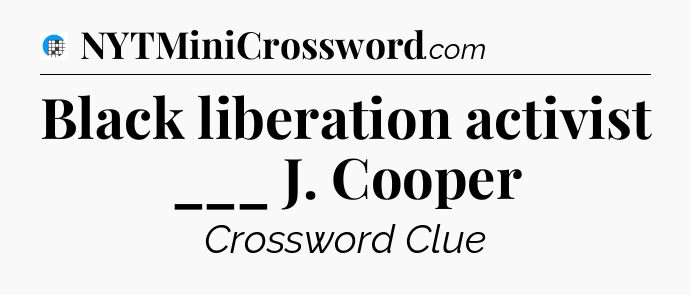Black liberation activist ___ J. Cooper Crossword Clue