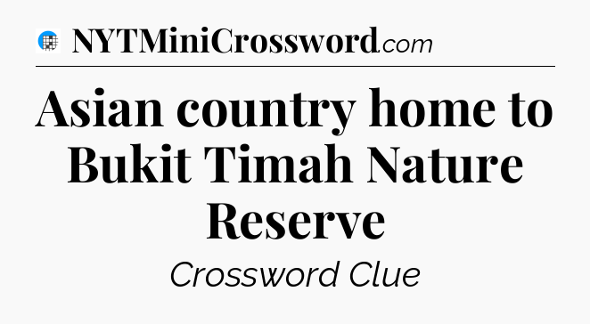 Asian country home to Bukit Timah Nature Reserve Crossword Clue