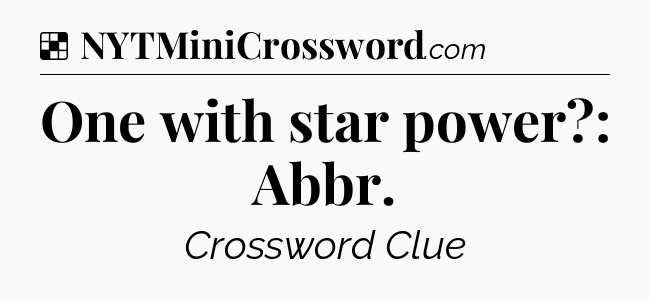 Solution: One with star power?: Abbr - NYT Crossword