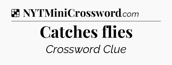 Solution: Catches flies - NYT Crossword