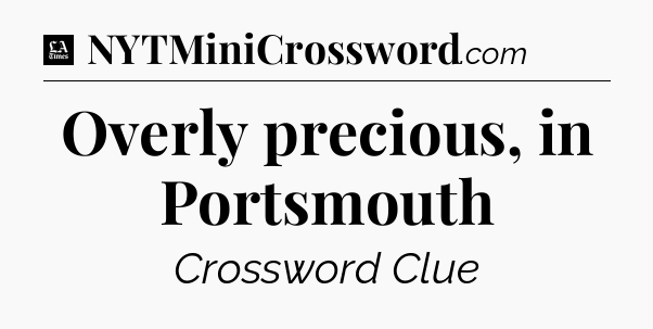 Overly precious, in Portsmouth - LA Times Crossword