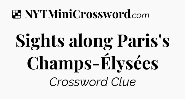 Solution: Sights along Paris's Champs-Élysées - NYT Crossword