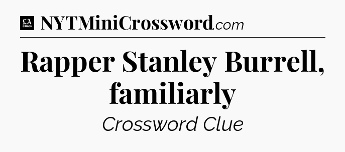 Rapper Stanley Burrell, familiarly - LA Times Crossword