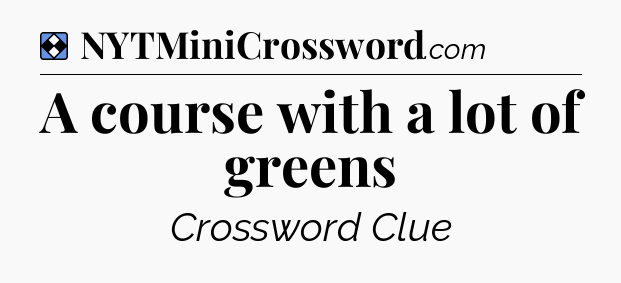 Solution: A course with a lot of greens - NYT Mini Crossword