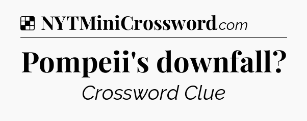 Solution: Pompeii's downfall - NYT Crossword